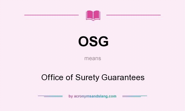 What does OSG mean? It stands for Office of Surety Guarantees