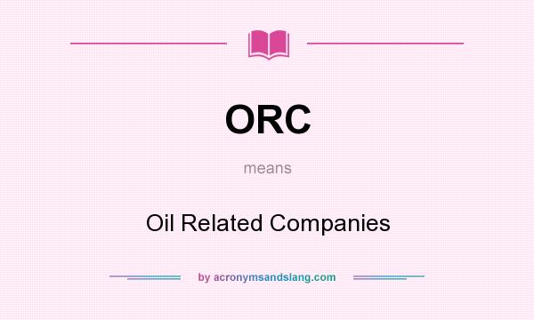 What does ORC mean? It stands for Oil Related Companies