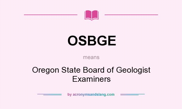 What does OSBGE mean? It stands for Oregon State Board of Geologist Examiners
