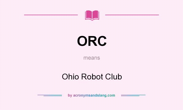 What does ORC mean? It stands for Ohio Robot Club
