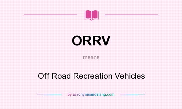 What does ORRV mean? It stands for Off Road Recreation Vehicles