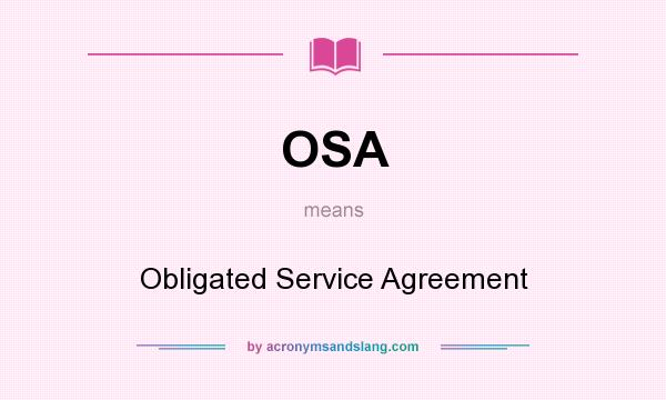 What does OSA mean? It stands for Obligated Service Agreement