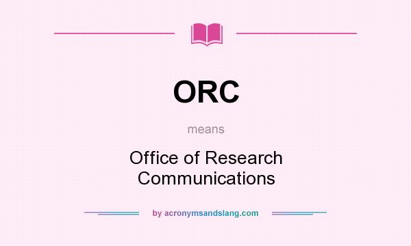 What does ORC mean? It stands for Office of Research Communications