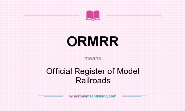 What does ORMRR mean? It stands for Official Register of Model Railroads