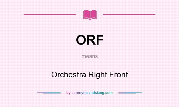 What does ORF mean? It stands for Orchestra Right Front