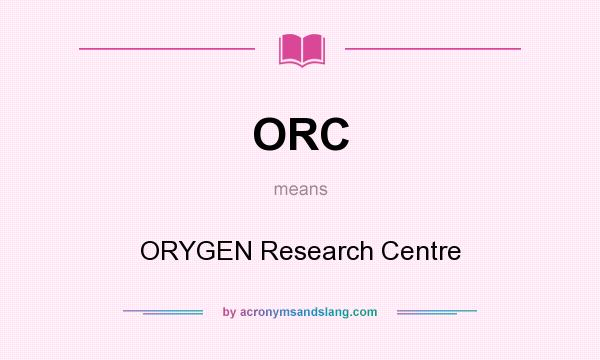 What does ORC mean? It stands for ORYGEN Research Centre