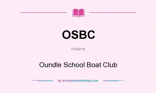 What does OSBC mean? It stands for Oundle School Boat Club