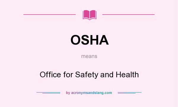 What does OSHA mean? It stands for Office for Safety and Health