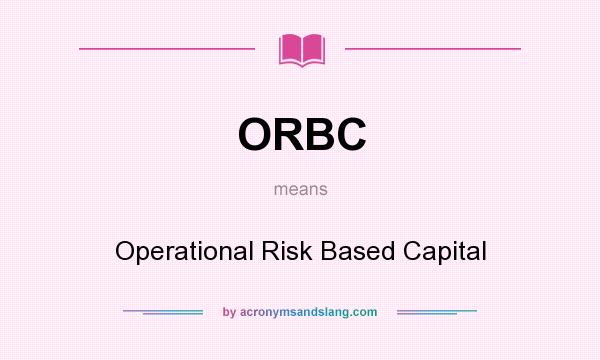What does ORBC mean? It stands for Operational Risk Based Capital
