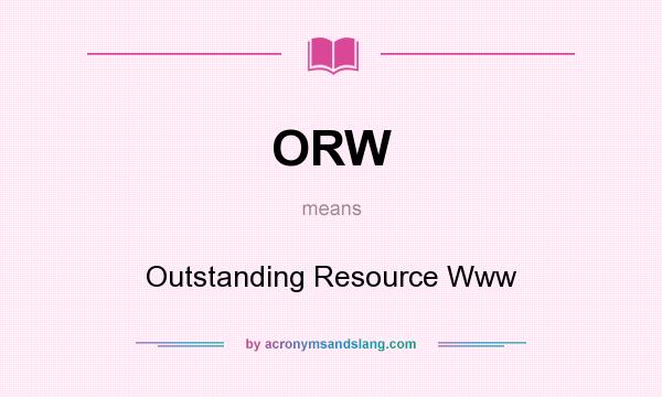 What does ORW mean? It stands for Outstanding Resource Www