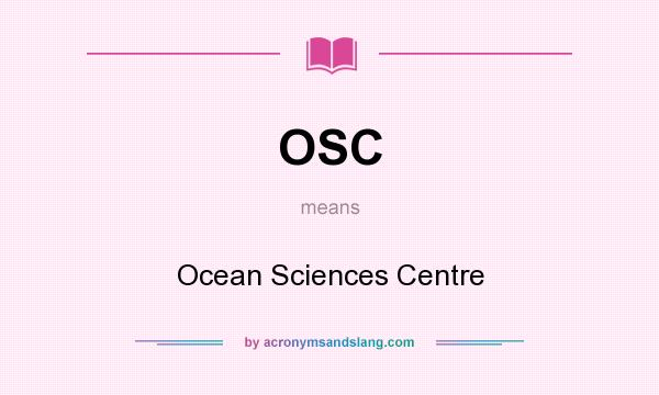 What does OSC mean? It stands for Ocean Sciences Centre