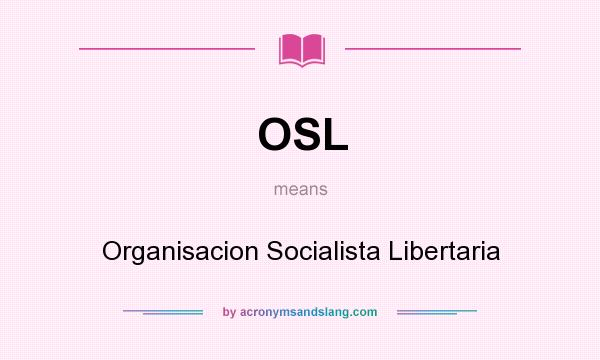 What does OSL mean? It stands for Organisacion Socialista Libertaria
