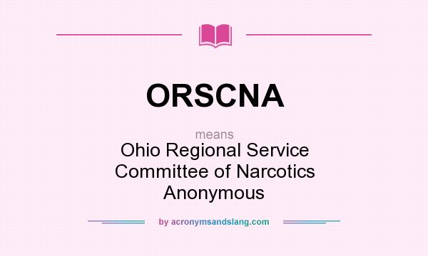 What does ORSCNA mean? It stands for Ohio Regional Service Committee of Narcotics Anonymous