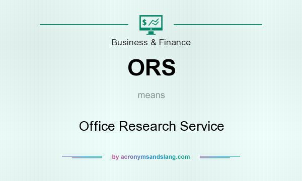 What does ORS mean? It stands for Office Research Service