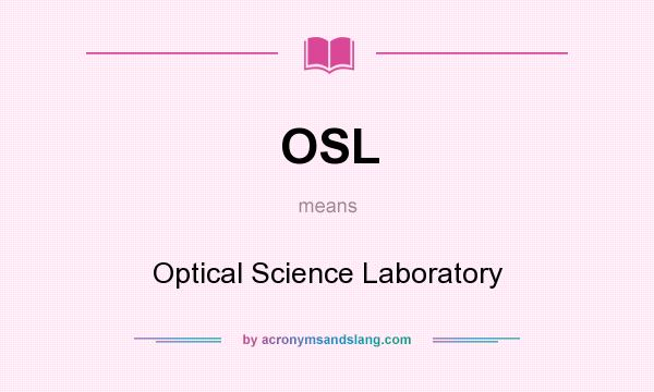 What does OSL mean? It stands for Optical Science Laboratory