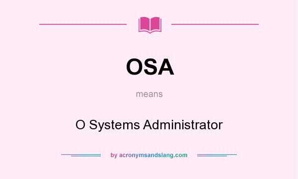 What does OSA mean? It stands for O Systems Administrator
