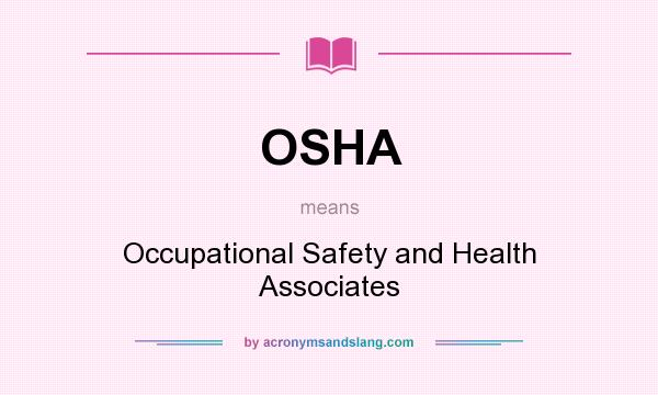 What does OSHA mean? It stands for Occupational Safety and Health Associates