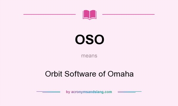 What does OSO mean? It stands for Orbit Software of Omaha