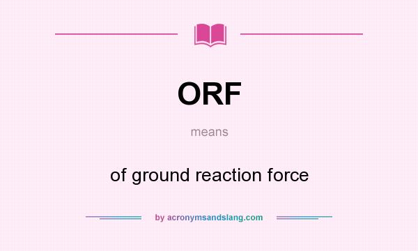What does ORF mean? It stands for of ground reaction force
