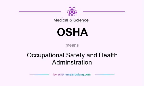 What does OSHA mean? It stands for Occupational Safety and Health Adminstration