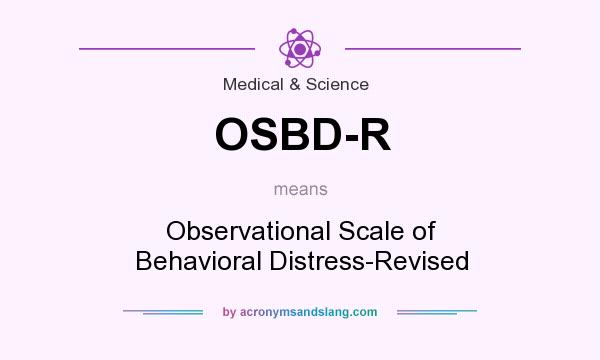 What does OSBD-R mean? It stands for Observational Scale of Behavioral Distress-Revised