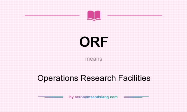 What does ORF mean? It stands for Operations Research Facilities