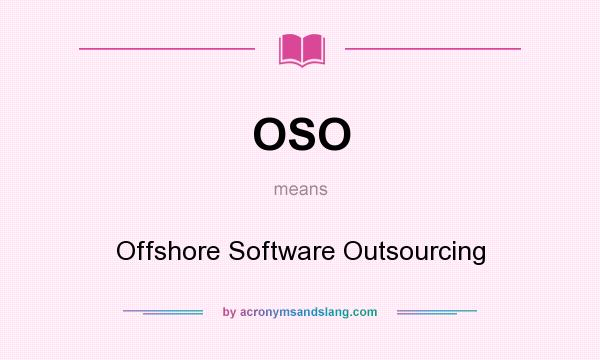 What does OSO mean? It stands for Offshore Software Outsourcing