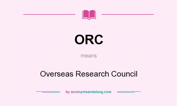 What does ORC mean? It stands for Overseas Research Council