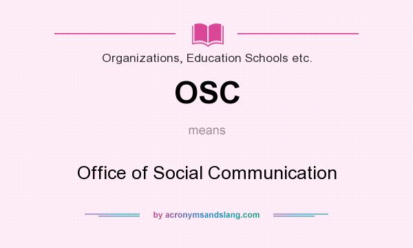 What does OSC mean? It stands for Office of Social Communication