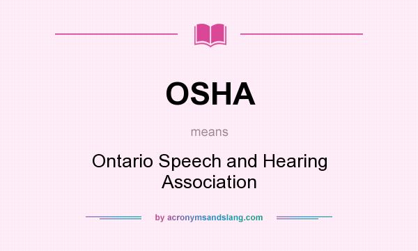 What does OSHA mean? It stands for Ontario Speech and Hearing Association