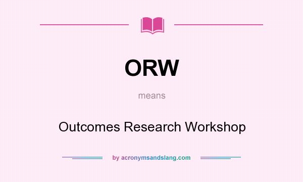 What does ORW mean? It stands for Outcomes Research Workshop