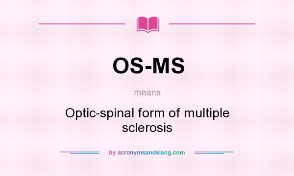 What does OS-MS mean? It stands for Optic-spinal form of multiple sclerosis