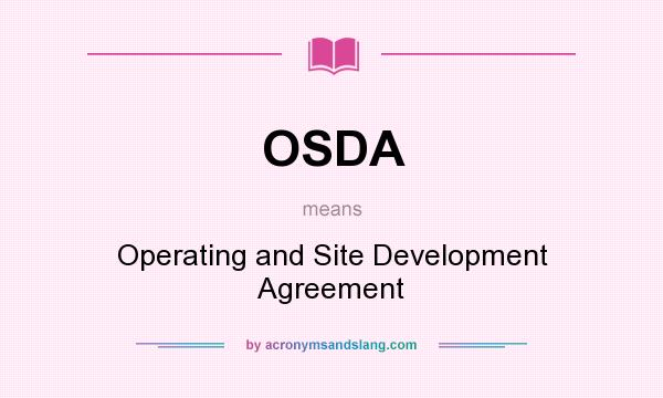 What does OSDA mean? It stands for Operating and Site Development Agreement