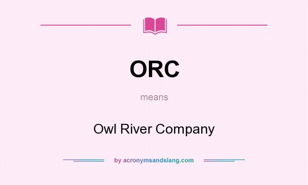 What does ORC mean? It stands for Owl River Company