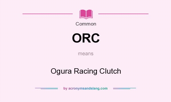 What does ORC mean? It stands for Ogura Racing Clutch