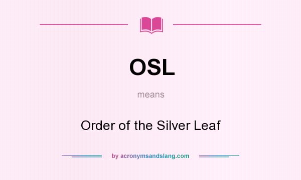 What does OSL mean? It stands for Order of the Silver Leaf