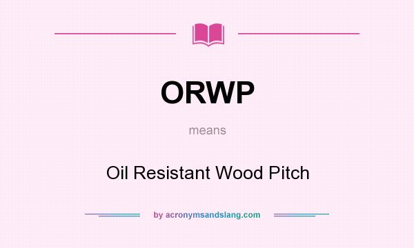What does ORWP mean? It stands for Oil Resistant Wood Pitch