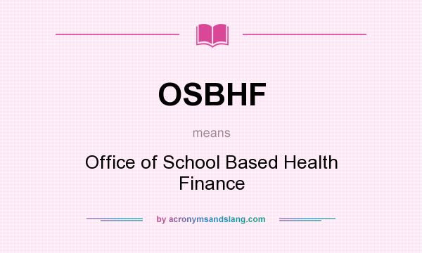 What does OSBHF mean? It stands for Office of School Based Health Finance