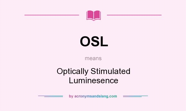 What does OSL mean? It stands for Optically Stimulated Luminesence