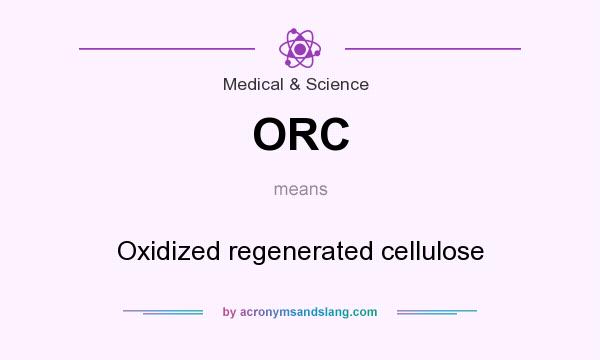 What does ORC mean? It stands for Oxidized regenerated cellulose