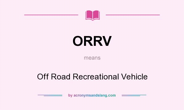 What does ORRV mean? It stands for Off Road Recreational Vehicle