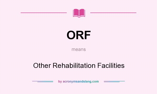 What does ORF mean? It stands for Other Rehabilitation Facilities