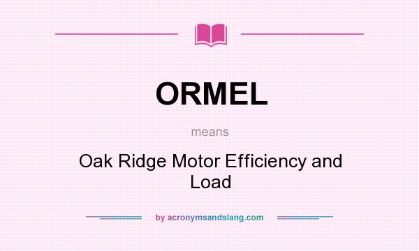 What does ORMEL mean? It stands for Oak Ridge Motor Efficiency and Load