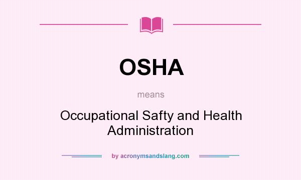 What does OSHA mean? It stands for Occupational Safty and Health Administration
