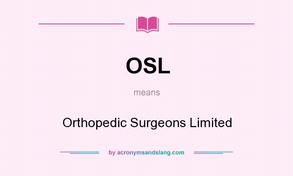What does OSL mean? It stands for Orthopedic Surgeons Limited