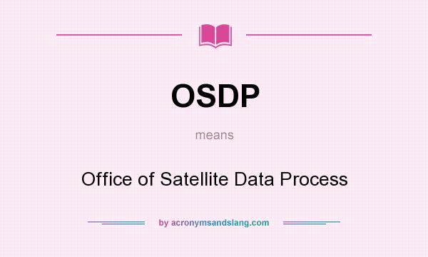 What does OSDP mean? It stands for Office of Satellite Data Process