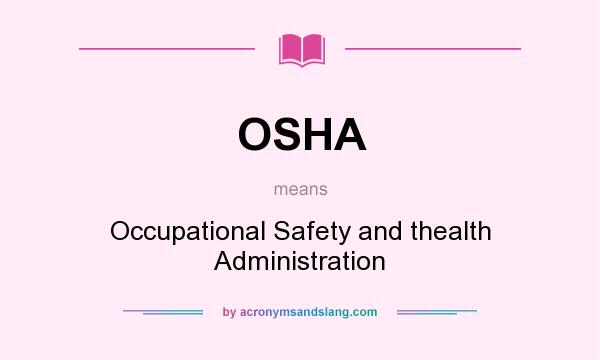 What does OSHA mean? It stands for Occupational Safety and thealth Administration
