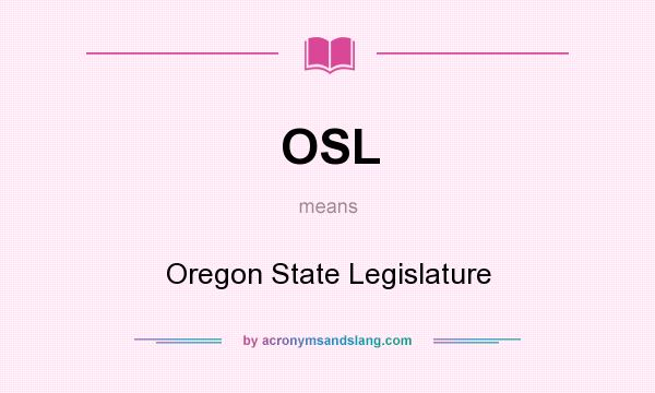 What does OSL mean? It stands for Oregon State Legislature