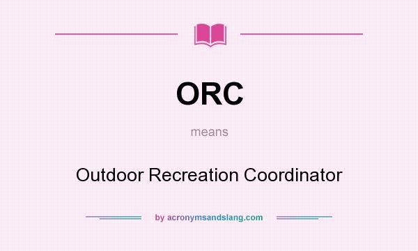 What does ORC mean? It stands for Outdoor Recreation Coordinator