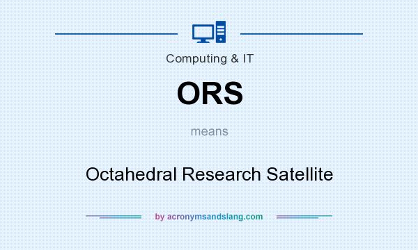 What does ORS mean? It stands for Octahedral Research Satellite